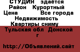 СТУДИЯ - здаётся › Район ­ Курортный › Цена ­ 1 500 - Все города Недвижимость » Квартиры сниму   . Тульская обл.,Донской г.